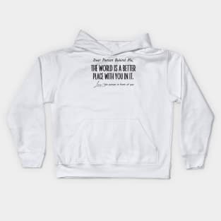 Dear Person Behind Me The World is a Better Place With You In It Kids Hoodie